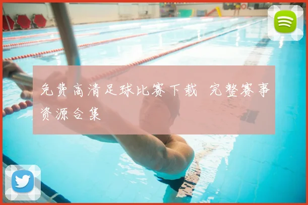 免费高清足球比赛下载 完整赛事资源合集